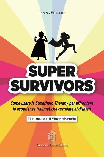 Super Survivors. Come usare la Superhero therapy per affrontare le esperienze traumatiche correlate ai disastri - Janina Scarlet - Libro Giovanni Fioriti Editore 2021, Cognitivismo clinico | Libraccio.it