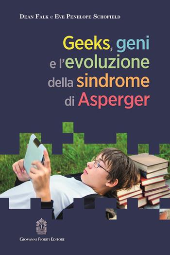 Geeks, geni e l'evoluzione della sindrome di Asperger - Dean Falk, Eve Penelope Schofield - Libro Giovanni Fioriti Editore 2022, Psichiatria e psicologia dell'età evolut. | Libraccio.it