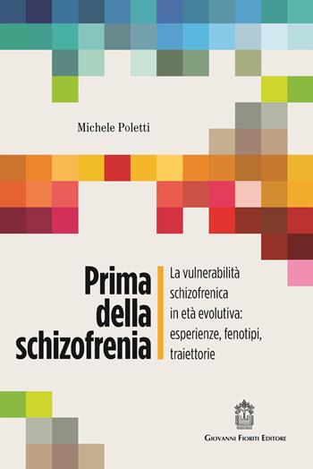 Prima della schizofrenia. La vulnerabilità schizofrenica in età evolutiva: esperienze, fenotipi, traiettorie - Michele Poletti - Libro Giovanni Fioriti Editore 2021, Psichiatria | Libraccio.it