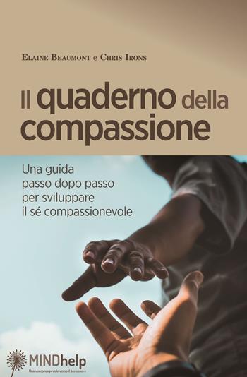 Il quaderno della compassione. Una guida passo dopo passo per sviluppare il sé compassionevole - Elaine Beaumont, Chris Irons - Libro Giovanni Fioriti Editore 2022, Mindhelp | Libraccio.it