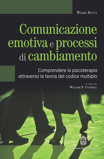 Comunicazione emotiva e processi di cambiamento. Comprendere la psicoterapia attraverso la teoria del codice multiplo - Wilma Bucci - Libro Giovanni Fioriti Editore 2022, Psicoanalisi | Libraccio.it