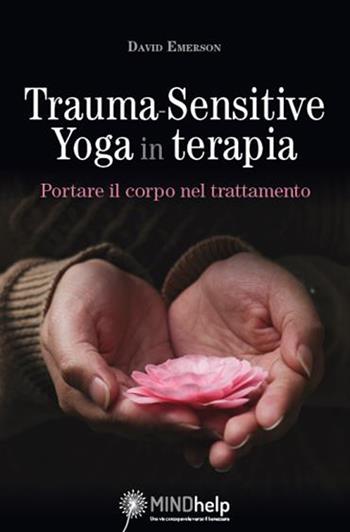 Trauma-Sensitive Yoga in terapia. Portare il corpo nel trattamento - David Emerson - Libro Giovanni Fioriti Editore 2022, Mindhelp | Libraccio.it