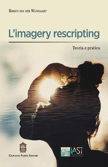 L' imagery rescripting. Teoria e pratica - Remco Van der Wijngaart - Libro Giovanni Fioriti Editore 2022, Cognitivismo clinico | Libraccio.it