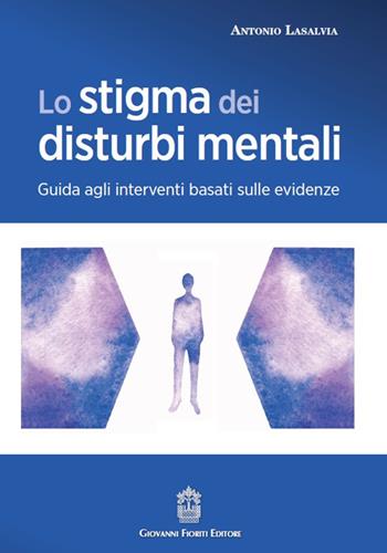 Lo stigma dei disturbi mentali. Guida agli interventi basati sulle evidenze - Antonio Lasalvia - Libro Giovanni Fioriti Editore 2022, Strumenti per il lavoro psicosociale | Libraccio.it