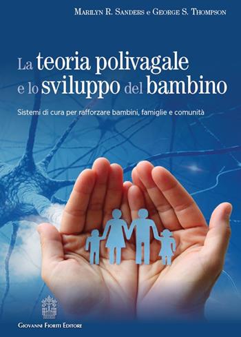 La teoria polivagale e lo sviluppo del bambino. Sistemi di cura per rafforzare bambini, famiglie e comunità - Marilyn R. Sanders, George S. Thompson - Libro Giovanni Fioriti Editore 2022, Psicotraumatologia | Libraccio.it