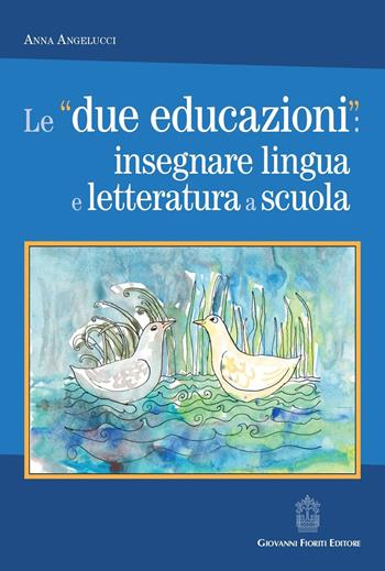 Le «due educazioni»: insegnare lingua e letteratura a scuola - Anna Angelucci - Libro Giovanni Fioriti Editore 2022, Polis | Libraccio.it