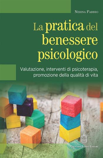 La pratica del benessere psicologico. Valutazione, interventi di psicoterapia, promozione della qualità di vita - Nerina Fabbro - Libro Giovanni Fioriti Editore 2023 | Libraccio.it