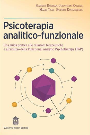 Psicoterapia analitico-funzionale. Una guida pratica alle relazioni terapeutiche e all'utilizzo della Functional Analytic Psychotherapy (FAP) - Gareth Holman, Jonathan Kanter, Mavis Tsai - Libro Giovanni Fioriti Editore 2023 | Libraccio.it
