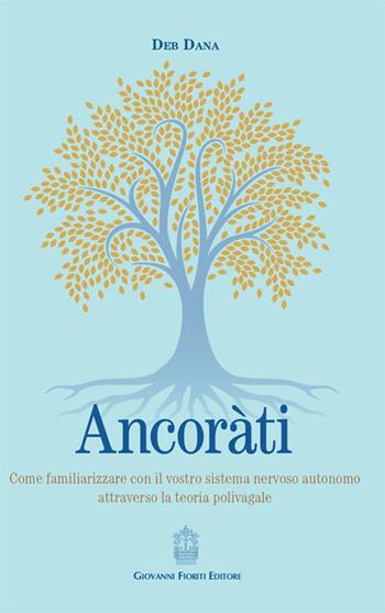 Ancoràti. Come familiarizzare con il vostro sistema nervoso autonomo attraverso la teoria polivagale - Deb Dana - Libro Giovanni Fioriti Editore 2023 | Libraccio.it