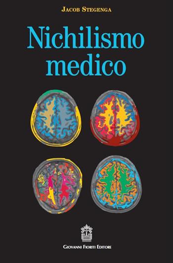 Nichilismo medico - Jacob Stegenga - Libro Giovanni Fioriti Editore 2023 | Libraccio.it