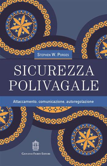 Sicurezza polivagale. Attaccamento, comunicazione, autoregolazione - Stephen W. Porges - Libro Giovanni Fioriti Editore 2023 | Libraccio.it