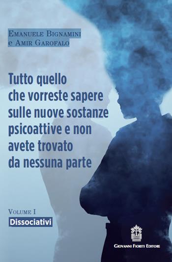 Tutto quello che vorreste sapere sulle nuove sostanze psicoattive e non avete trovato da nessuna parte. Vol. 1: Dissociativi - Emanuele Bignamini, Amir Garofalo - Libro Giovanni Fioriti Editore 2023 | Libraccio.it