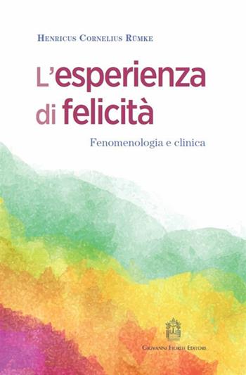 L'esperienza di felicità. Fenomenologia e clinica - Henricus Cornelius Rümke - Libro Giovanni Fioriti Editore 2023, Psicopatologia | Libraccio.it