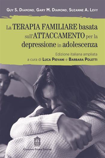 La terapia familiare basata sull'attaccamento per la depressione in adolescenza - Guy S. Diamond, Gary M. Diamond, Suzanne A. Levy - Libro Giovanni Fioriti Editore 2024 | Libraccio.it