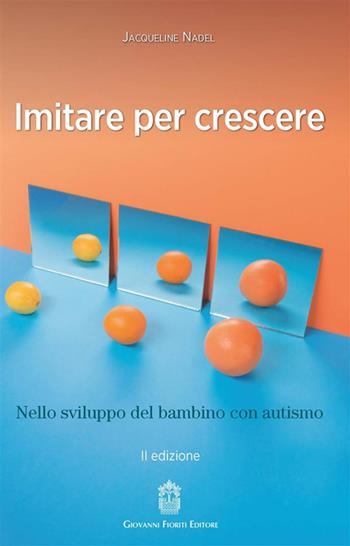 Imitare per crescere. Nello sviluppo infantile e nel bambino con autismo - Jacqueline Nadel - Libro Giovanni Fioriti Editore 2024 | Libraccio.it