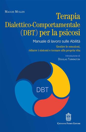Terapia dialettico-comportamentale (DBT) per la psicosi. Manuale di lavoro sulle abilità. Gestire le emozioni, ridurre i sintomi e tornare alla propria vita - Maggie Mullen - Libro Giovanni Fioriti Editore 2024, Strumenti per il lavoro psicosociale | Libraccio.it