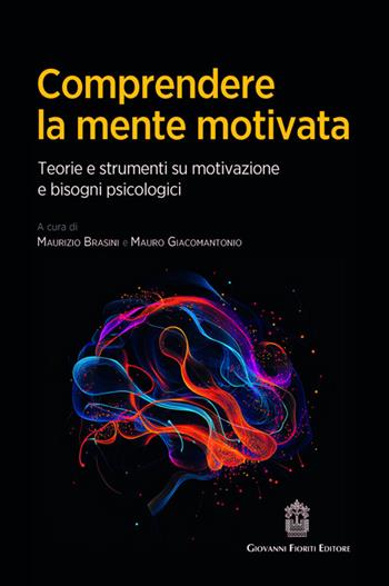 Comprendere la mente motivata. Teorie e strumenti su motivazione e bisogni psicologici  - Libro Giovanni Fioriti Editore 2024 | Libraccio.it
