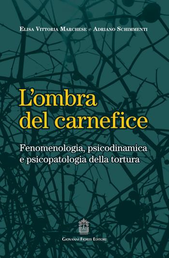 L'ombra del carnefice. Fenomenologia, psicodinamica e psicopatologia della tortura - Elisa Vittoria Marchese, Adriano Schimmenti - Libro Giovanni Fioriti Editore 2025 | Libraccio.it