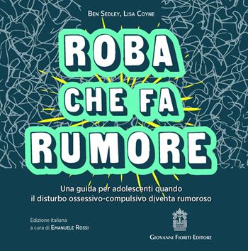 Roba che fa rumore. Una guida per adolescenti quando il disturbo ossessivo-compulsivo diventa rumoroso - Ben Sedley, Lisa Coyne - Libro Giovanni Fioriti Editore 2025 | Libraccio.it