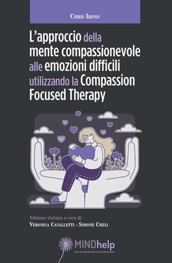 L'approccio della mente compassionevole alle emozioni difficili utilizzando la Compassion Focused Therapy - Chris Irons - Libro Giovanni Fioriti Editore 2025 | Libraccio.it