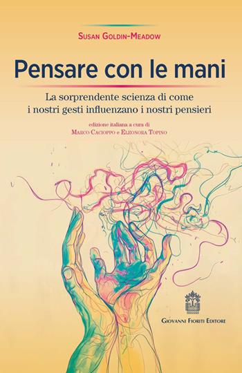 Pensare con le mani. La sorprendente scienza di come i nostri gesti influenzano i nostri pensieri - Susan Goldin-Meadow - Libro Giovanni Fioriti Editore 2026, Psicotraumatologia | Libraccio.it