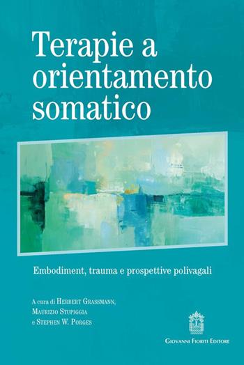Terapie a orientamento somatico. Embodiment, trauma e prospettive polivagali - Herbert Grassman, Maurizio Stupiggia, Stephen W. Porges - Libro Giovanni Fioriti Editore 2026 | Libraccio.it