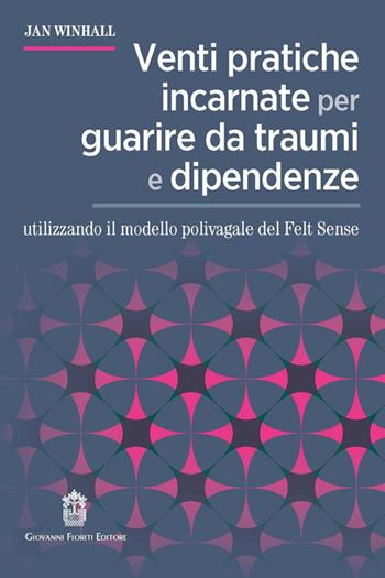 Venti pratiche incarnate per guarire da traumi e dipendenze utilizzando il modello polivagale del Felt Sense - Jan Winhall - Libro Giovanni Fioriti Editore 2026, Psicotraumatologia | Libraccio.it