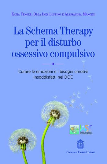 La schema therapy per il disturbo ossessivo compulsivo. Curare le emozioni e i bisogni emotivi insoddisfatti nel DOC - Katia Tenore, Alessandra Mancini, Olga Ines Luppino - Libro Giovanni Fioriti Editore 2026, Cognitivismo clinico | Libraccio.it