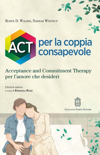ACT per la coppia consapevole. Acceptance and commitment therapy per l'amore che desideri - Robyn D. Walser, Darrah Westrup - Libro Giovanni Fioriti Editore 2026 | Libraccio.it