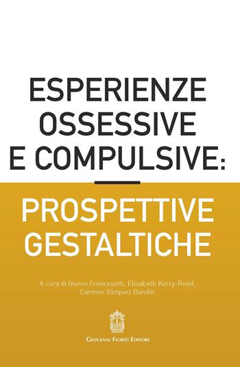 Esperienze ossessive e compulsive: prospettive gestaltiche - Gianni Francesetti, Elisabeth Kerry-Reed, Carmen Vázquez Bandìn - Libro Giovanni Fioriti Editore 2026 | Libraccio.it