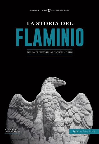 La storia del Flaminio. Dalla preistoria ai giorni nostri  - Libro Typimedia Editore 2020, La storia di Roma | Libraccio.it