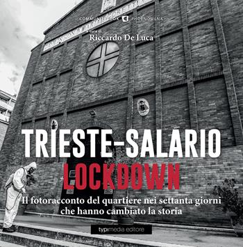 Trieste-Salario lockdown. Le immagini dei due mesi che hanno cambiato il mondo. Ediz. illustrata - Riccardo De Luca - Libro Typimedia Editore 2020 | Libraccio.it