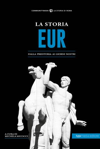 La storia Eur. Dalla preistoria ai giorni nostri - Michela Micocci - Libro Typimedia Editore 2020 | Libraccio.it