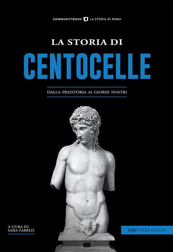La storia di Centocelle. Dalla preistoria ai giorni nostri  - Libro Typimedia Editore 2020 | Libraccio.it