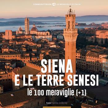 Siena e le Terre senesi, le 100 Meraviglie (+1) - Fabio Muzzi - Libro Typimedia Editore 2020 | Libraccio.it