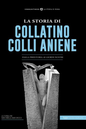 La storia di Collatino Colli Aniene. Dalla preistoria ai giorni nostri  - Libro Typimedia Editore 2021 | Libraccio.it