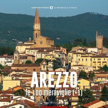 Arezzo, le 100 meraviglie (+1)  - Libro Typimedia Editore 2021 | Libraccio.it