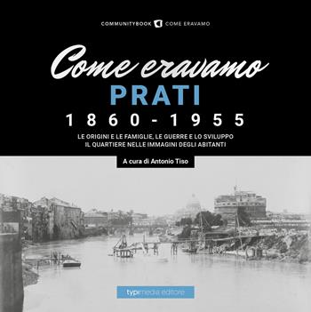 Come eravamo. Prati 1860-1955. Ediz. illustrata  - Libro Typimedia Editore 2022 | Libraccio.it