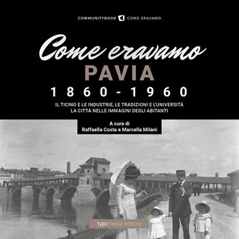 Come eravamo. Pavia 1860-1960. Ediz. illustrata  - Libro Typimedia Editore 2022 | Libraccio.it