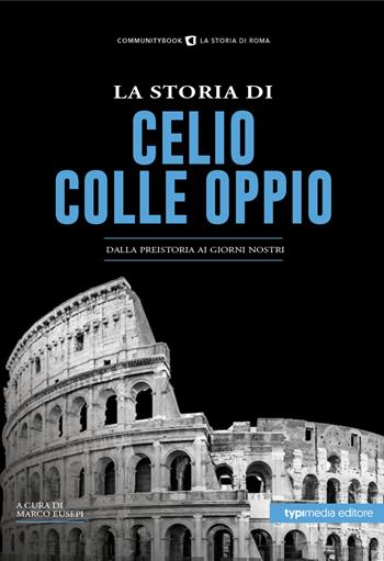 La storia di Celio-Colle Oppio. Dalla preistoria ai giorni nostri  - Libro Typimedia Editore 2022 | Libraccio.it