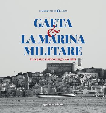 Gaeta e la Marina Militare. Un legame storico lungo 160 anni  - Libro Typimedia Editore 2022 | Libraccio.it