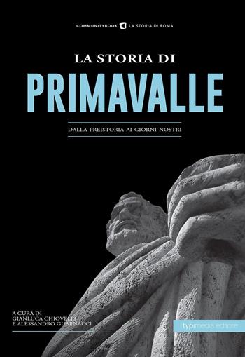 La storia di Primavalle. Dalla preistoria ai giorni nostri  - Libro Typimedia Editore 2022 | Libraccio.it