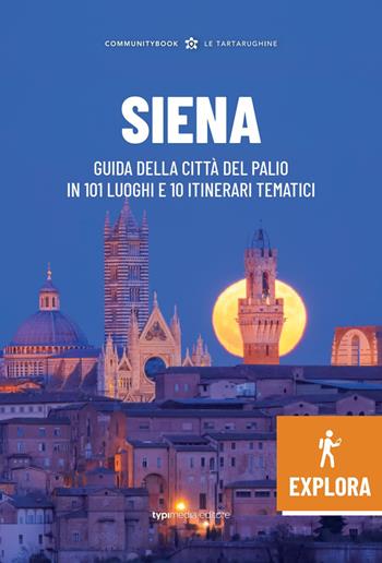 Siena Explora. Guida della Città del Palio in 101 luoghi e 10 itinerari tematici  - Libro Typimedia Editore 2022, Le Tartarughine | Libraccio.it