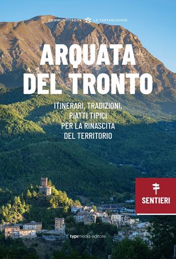 Arquata del Tronto. Itinerari, tradizioni, piatti tipici: la rinascita del territorio  - Libro Typimedia Editore 2022 | Libraccio.it