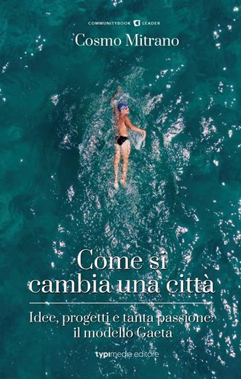 Come si cambia una città. Idee, progetti e tanta passione: il modello Gaeta - Cosmo Mitrano - Libro Typimedia Editore 2022 | Libraccio.it