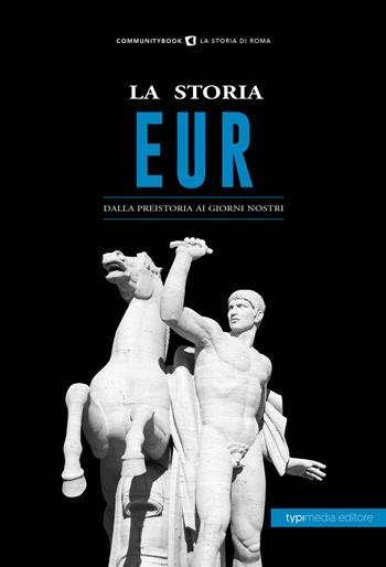 La storia Eur. Dalla preistoria ai giorni nostri - Michela Micocci - Libro Typimedia Editore 2022 | Libraccio.it