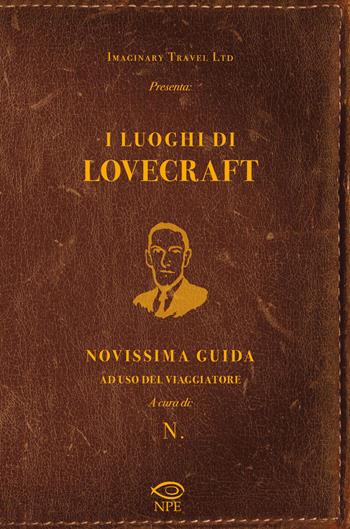 I luoghi di Lovecraft. Novissima guida ad uso del viaggiatore - Imaginary Travel Ltd., Sara Vettori, Caterina Scardillo - Libro Edizioni NPE 2020, Horror | Libraccio.it