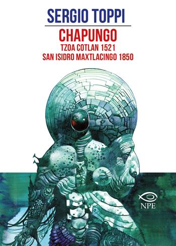 Chapungo-Tzoa Cotlan 1521-San Isidro Maxtlacingo 1850 - Sergio Toppi - Libro Edizioni NPE 2021, Sergio Toppi | Libraccio.it