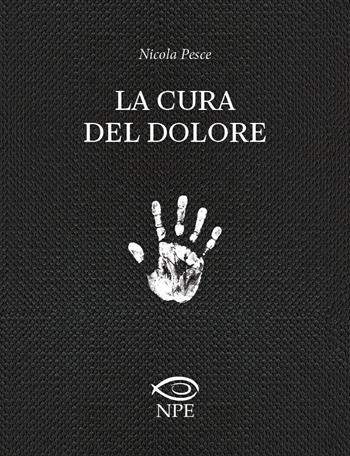 La cura del dolore - Nicola Pesce - Libro Edizioni NPE 2021, Himself | Libraccio.it