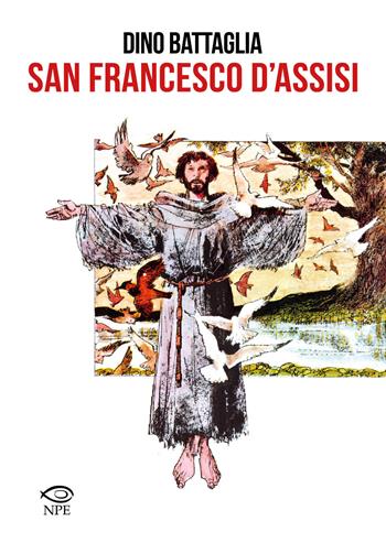 San Francesco d'Assisi - Dino Battaglia, Laura Battaglia, Giovanni M. Colasanti - Libro Edizioni NPE 2021, Dino Battaglia | Libraccio.it